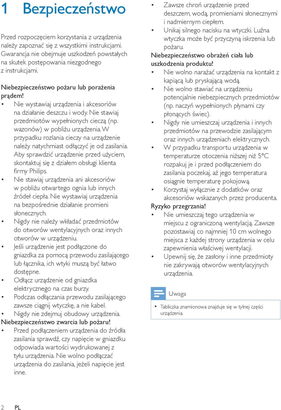 Nie wystawiaj urządzenia i akcesoriów na działanie deszczu i wody. Nie stawiaj przedmiotów wypełnionych cieczą (np. wazonów) w pobliżu urządzenia.