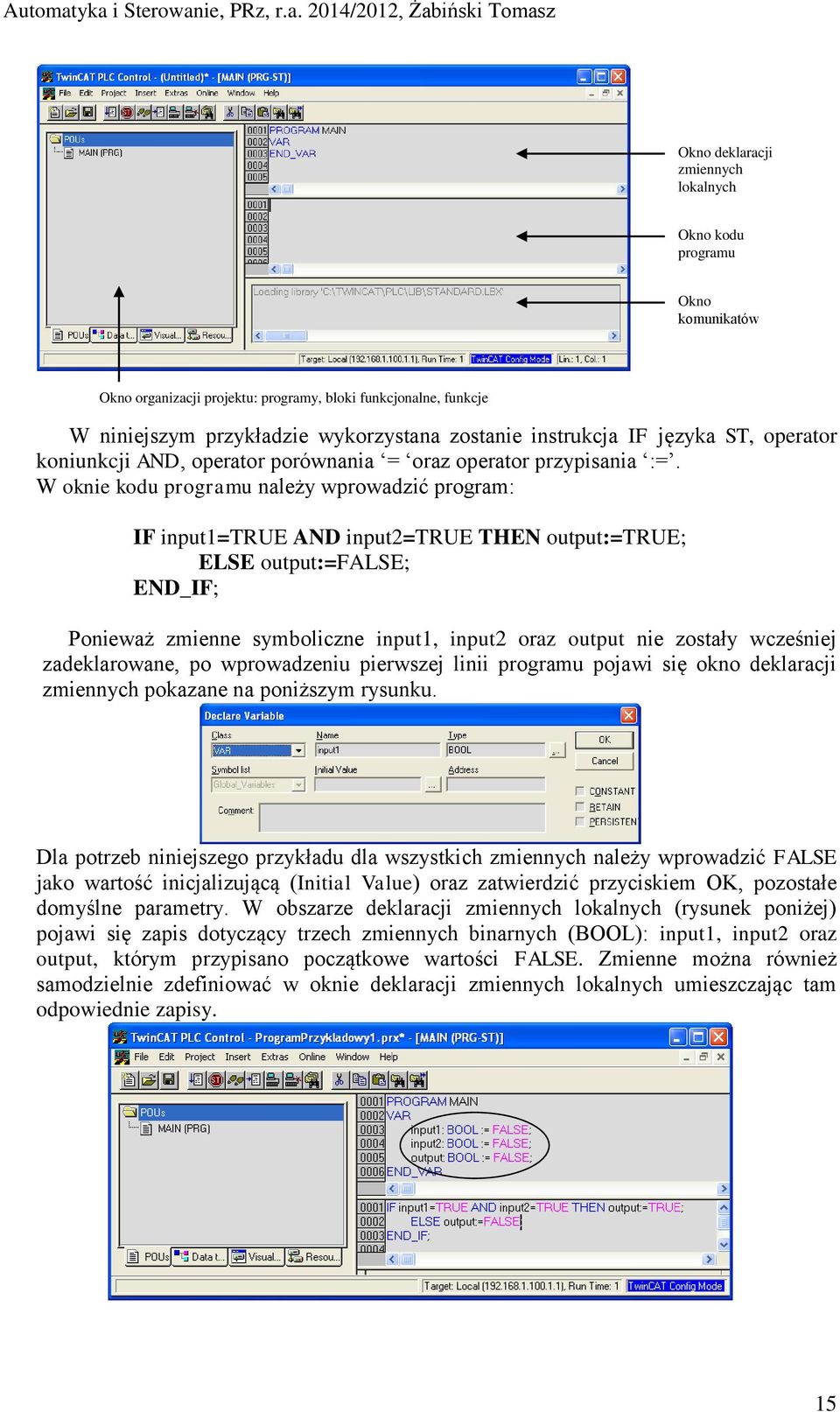 W oknie kodu programu należy wprowadzić program: IF input1=true AND input2=true THEN output:=true; ELSE output:=false; END_IF; Ponieważ zmienne symboliczne input1, input2 oraz output nie zostały