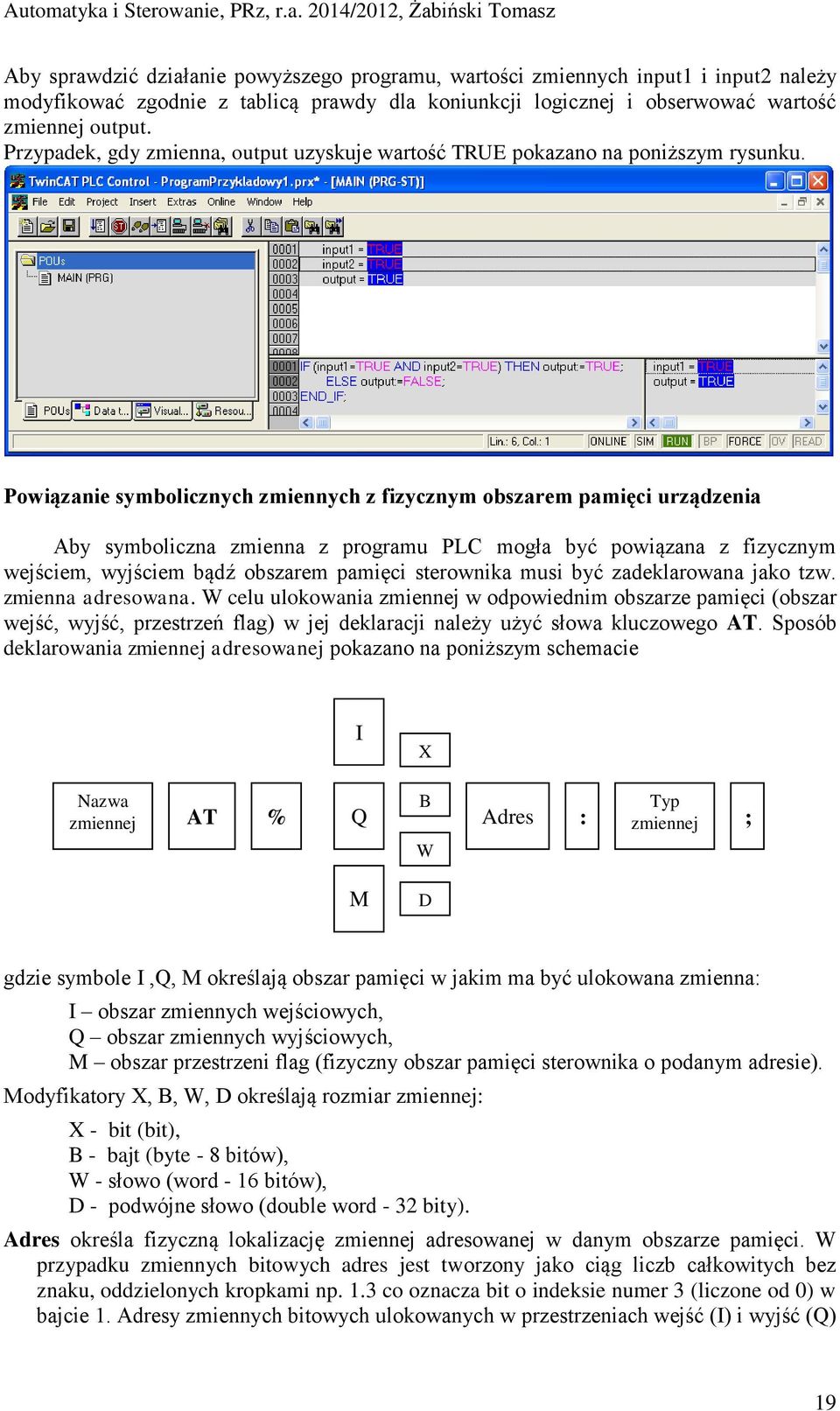 Powiązanie symbolicznych zmiennych z fizycznym obszarem pamięci urządzenia Aby symboliczna zmienna z programu PLC mogła być powiązana z fizycznym wejściem, wyjściem bądź obszarem pamięci sterownika