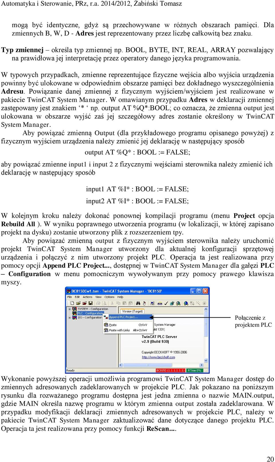 W typowych przypadkach, zmienne reprezentujące fizyczne wejścia albo wyjścia urządzenia powinny być ulokowane w odpowiednim obszarze pamięci bez dokładnego wyszczególnienia Adresu.