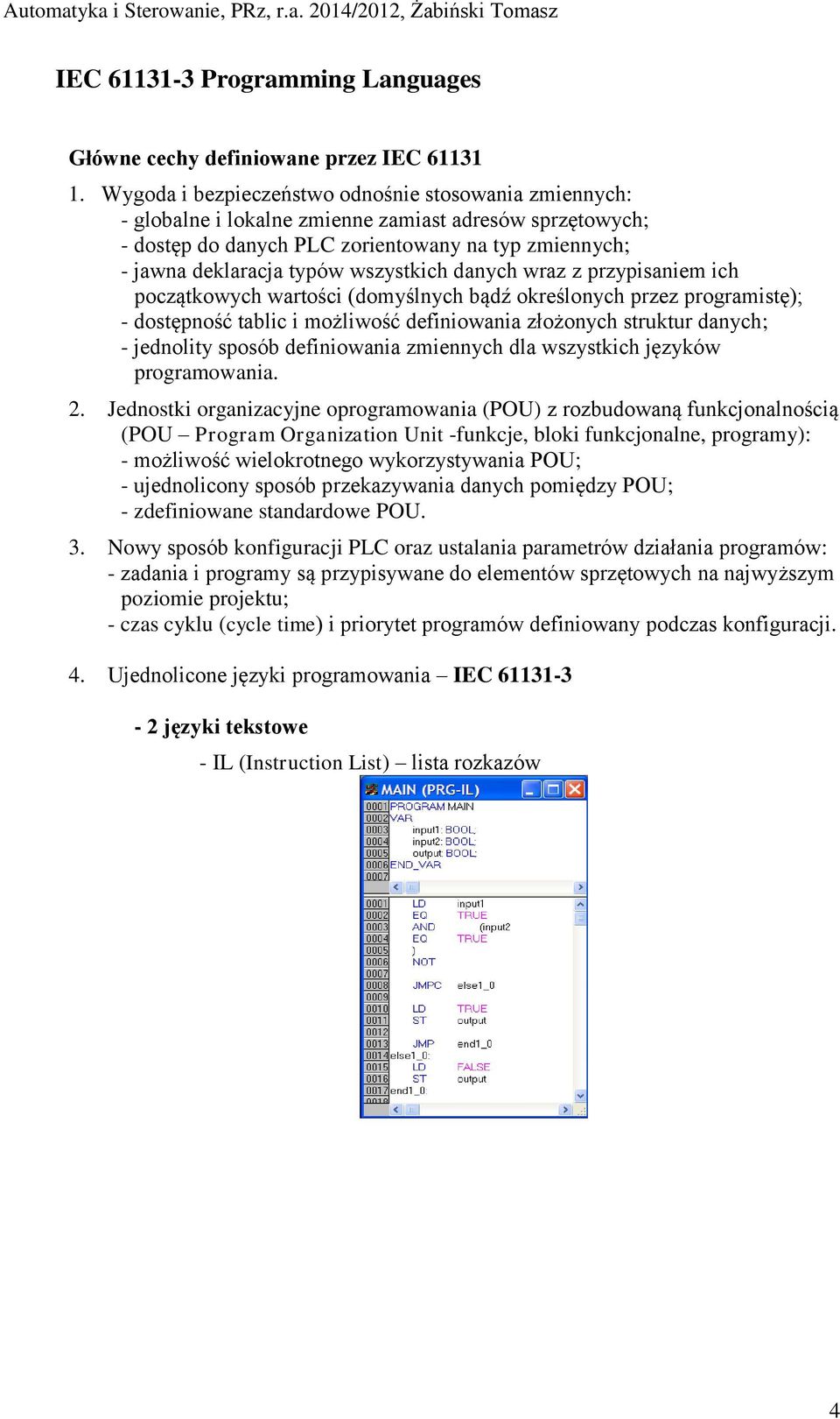 wszystkich danych wraz z przypisaniem ich początkowych wartości (domyślnych bądź określonych przez programistę); - dostępność tablic i możliwość definiowania złożonych struktur danych; - jednolity