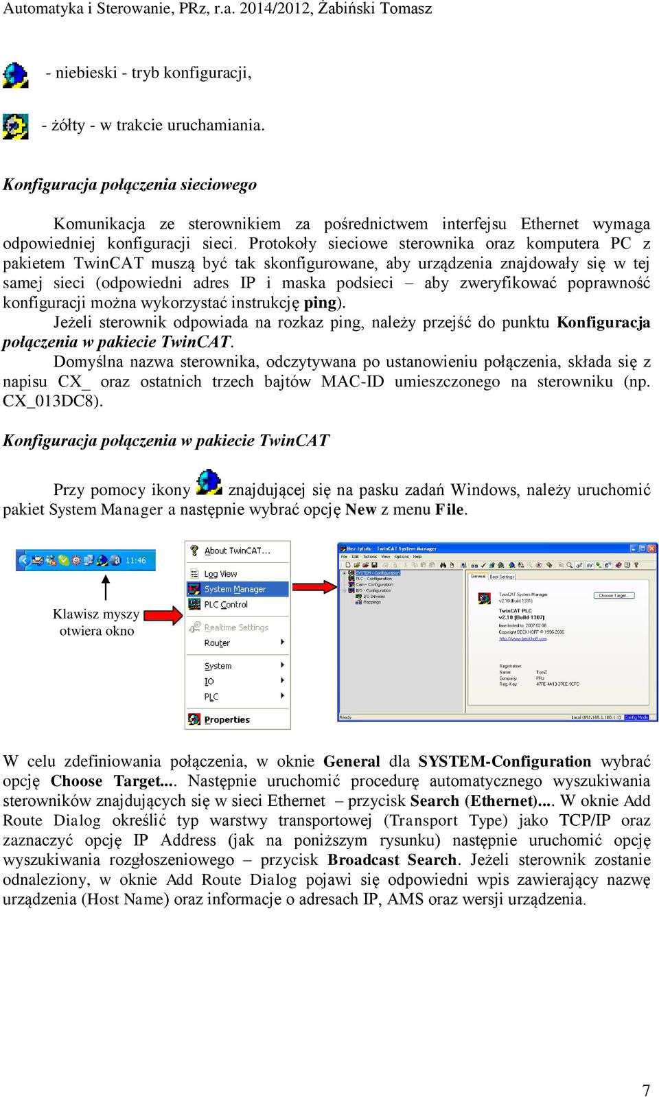 Protokoły sieciowe sterownika oraz komputera PC z pakietem TwinCAT muszą być tak skonfigurowane, aby urządzenia znajdowały się w tej samej sieci (odpowiedni adres IP i maska podsieci aby zweryfikować