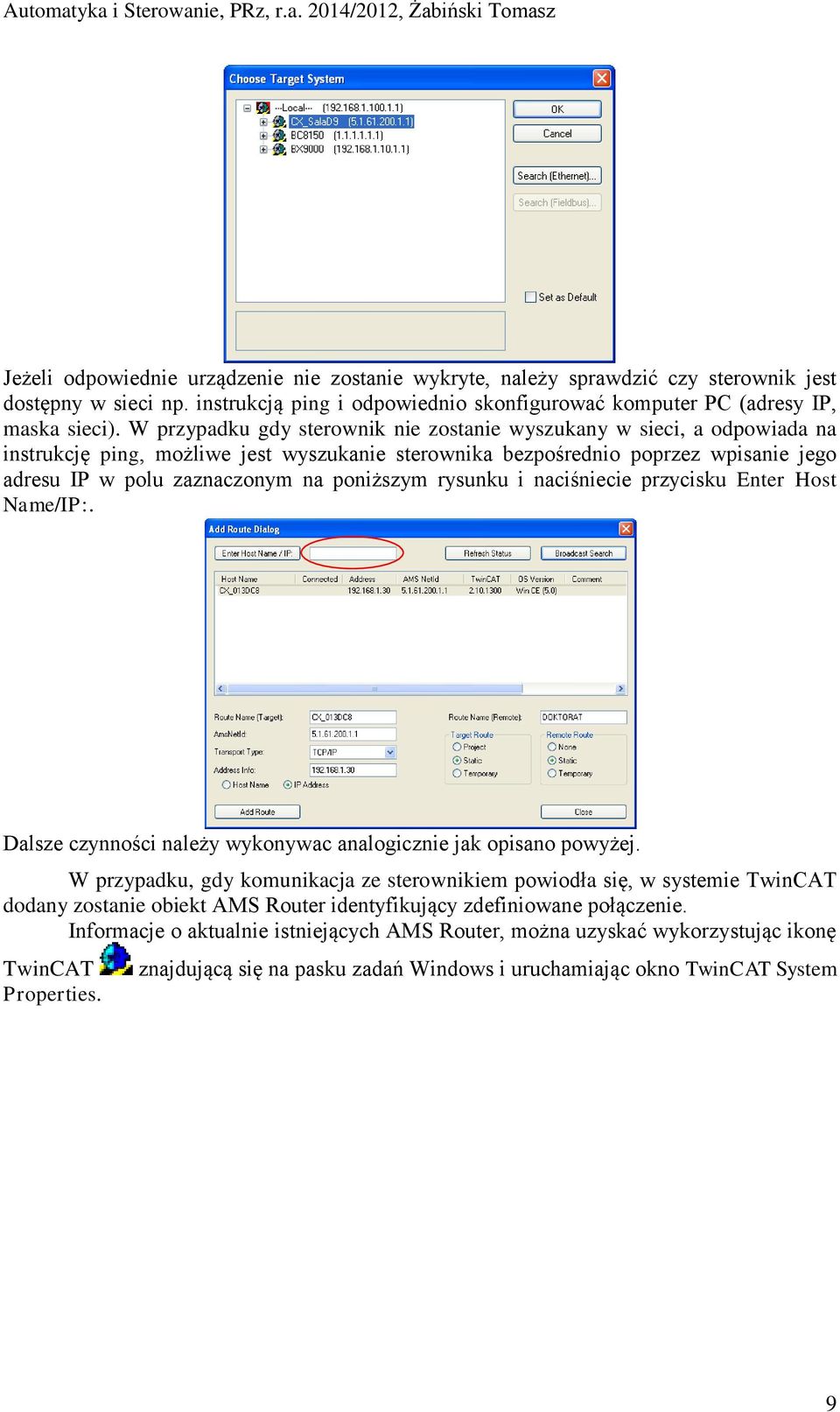 poniższym rysunku i naciśniecie przycisku Enter Host Name/IP:. Dalsze czynności należy wykonywac analogicznie jak opisano powyżej.