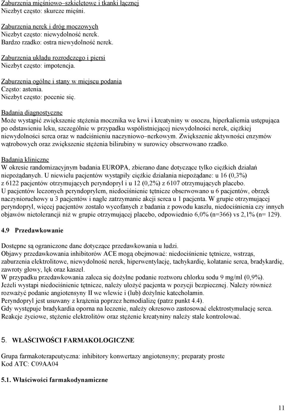 Badania diagnostyczne Może wystąpić zwiększenie stężenia mocznika we krwi i kreatyniny w osoczu, hiperkaliemia ustępująca po odstawieniu leku, szczególnie w przypadku współistniejącej niewydolności