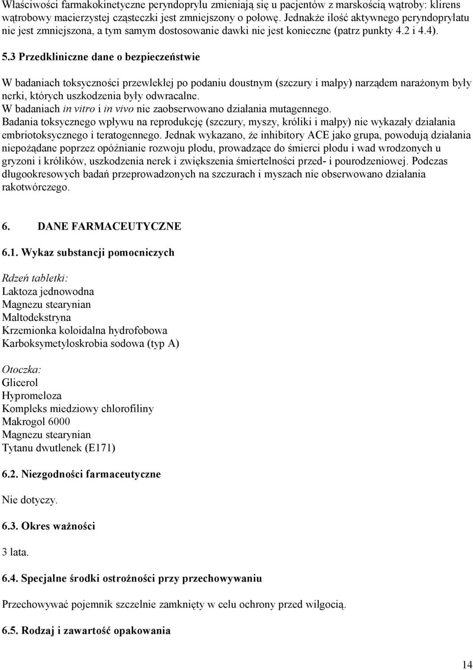 3 Przedkliniczne dane o bezpieczeństwie W badaniach toksyczności przewlekłej po podaniu doustnym (szczury i małpy) narządem narażonym były nerki, których uszkodzenia były odwracalne.