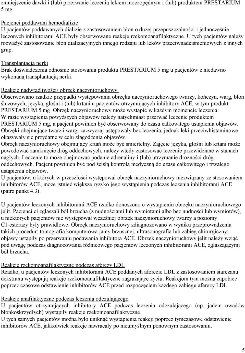 rzekomoanafilaktyczne. U tych pacjentów należy rozważyć zastosowanie błon dializacyjnych innego rodzaju lub leków przeciwnadciśnieniowych z innych grup.