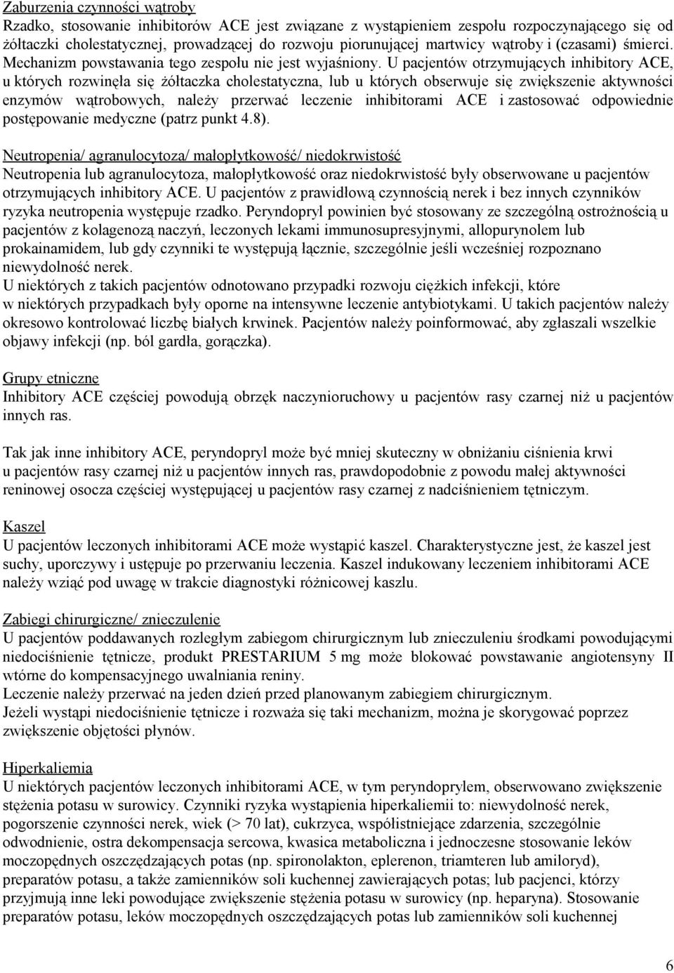 U pacjentów otrzymujących inhibitory ACE, u których rozwinęła się żółtaczka cholestatyczna, lub u których obserwuje się zwiększenie aktywności enzymów wątrobowych, należy przerwać leczenie