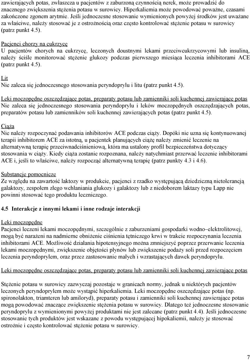 Jeśli jednoczesne stosowanie wymienionych powyżej środków jest uważane za właściwe, należy stosować je z ostrożnością oraz często kontrolować stężenie potasu w surowicy (patrz punkt 4.5).