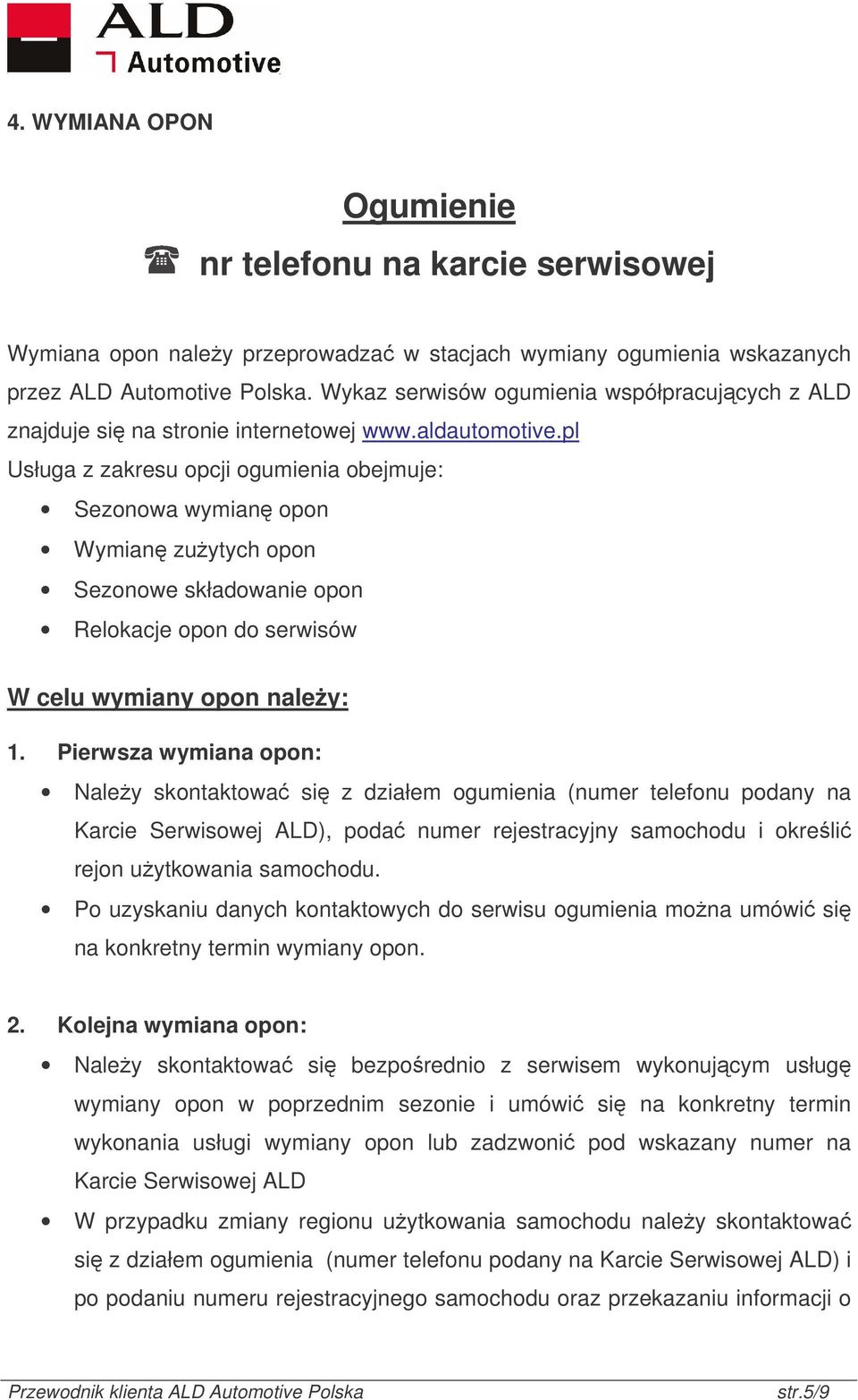 pl Usługa z zakresu opcji ogumienia obejmuje: Sezonowa wymian opon Wymian zuytych opon Sezonowe składowanie opon Relokacje opon do serwisów W celu wymiany opon naley: 1.