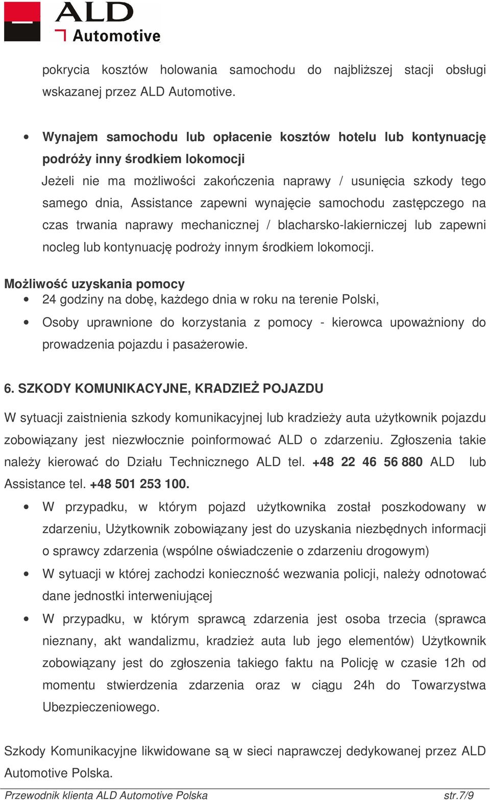 samochodu zastpczego na czas trwania naprawy mechanicznej / blacharsko-lakierniczej lub zapewni nocleg lub kontynuacj podroy innym rodkiem lokomocji.