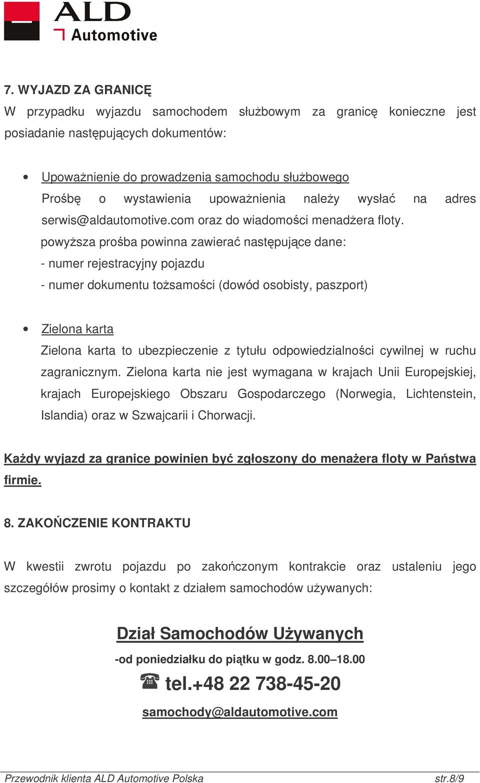 powysza proba powinna zawiera nastpujce dane: - numer rejestracyjny pojazdu - numer dokumentu tosamoci (dowód osobisty, paszport) Zielona karta Zielona karta to ubezpieczenie z tytułu