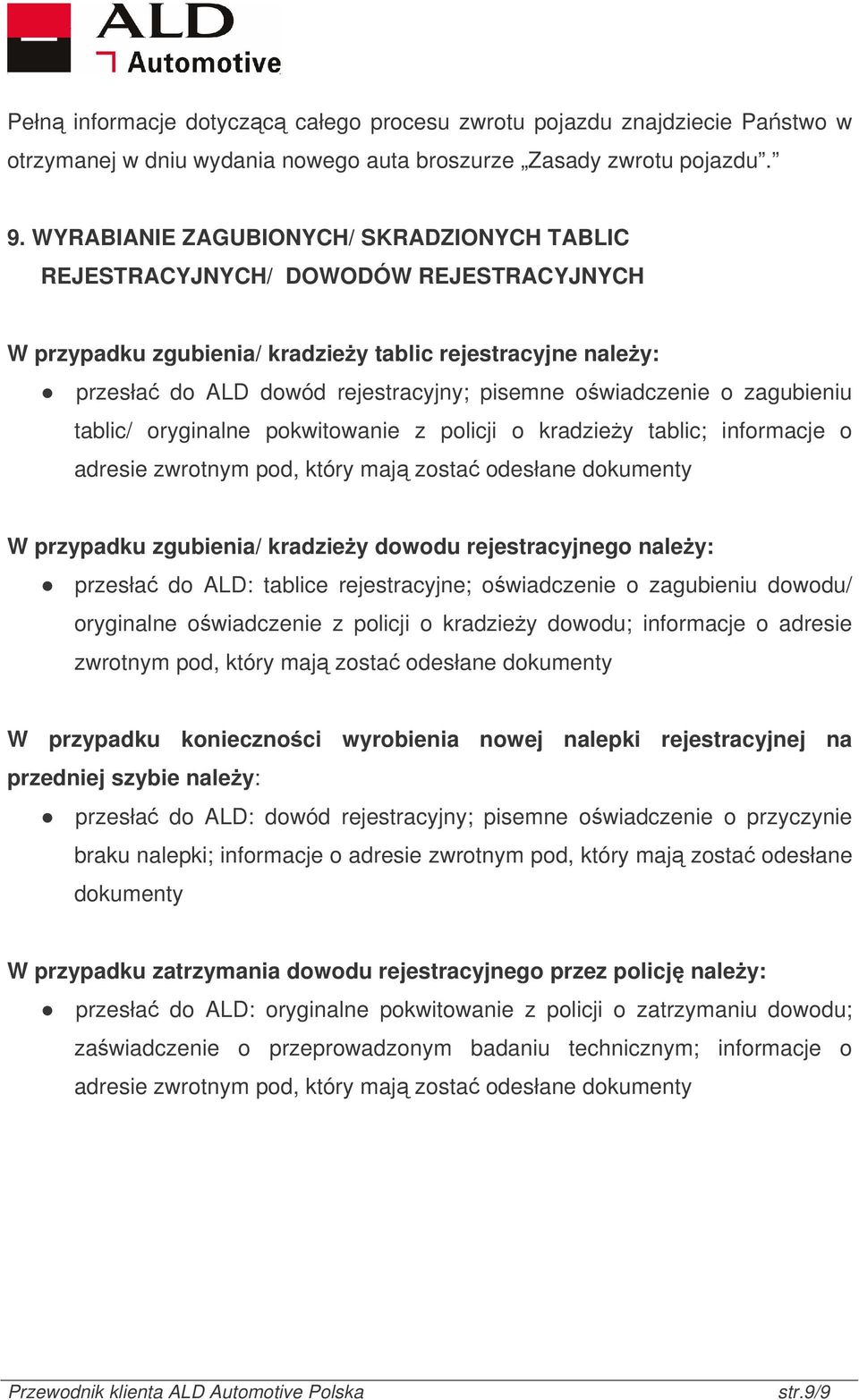 owiadczenie o zagubieniu tablic/ oryginalne pokwitowanie z policji o kradziey tablic; informacje o adresie zwrotnym pod, który maj zosta odesłane dokumenty W przypadku zgubienia/ kradziey dowodu