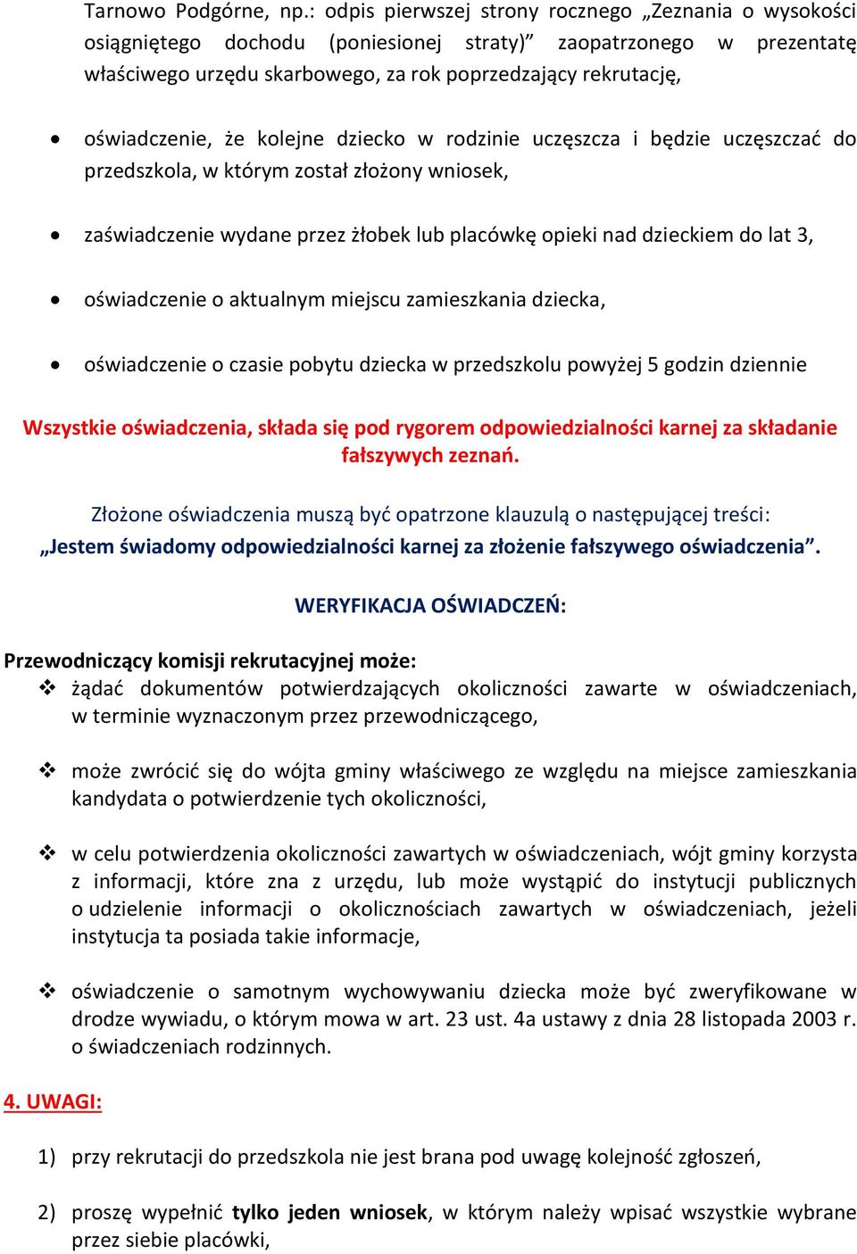 oświadczenie, że kolejne dziecko w rodzinie uczęszcza i będzie uczęszczać do przedszkola, w którym został złożony wniosek, zaświadczenie wydane przez żłobek lub placówkę opieki nad dzieckiem do lat