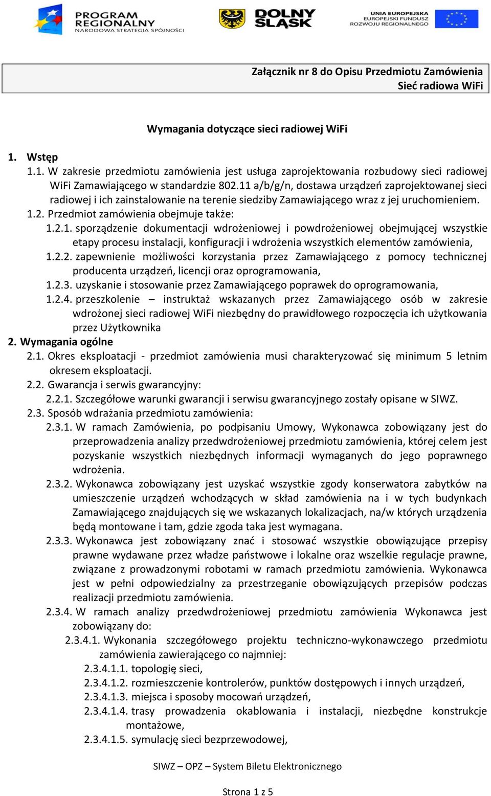 11 a/b/g/n, dostawa urządzeń zaprojektowanej sieci radiowej i ich zainstalowanie na terenie siedziby Zamawiającego wraz z jej uruchomieniem. 1.2. Przedmiot zamówienia obejmuje także: 1.2.1. sporządzenie dokumentacji wdrożeniowej i powdrożeniowej obejmującej wszystkie etapy procesu instalacji, konfiguracji i wdrożenia wszystkich elementów zamówienia, 1.