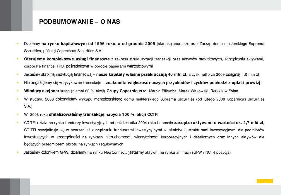 Działamy na rynku kapitałowym od 1996 roku, a od grudnia 2005 jako akcjonariusze oraz Zarząd domu maklerskiego Suprema Securities, później Copernicus Securities S.A.