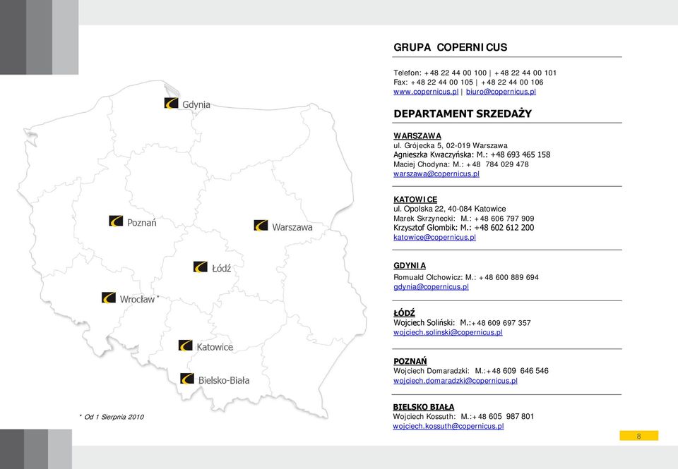 : +48 606 797 909 Krzysztof Głombik: M.: +48 602 612 200 katowice@copernicus.pl * GDYNIA Romuald Olchowicz: M.: +48 600 889 694 gdynia@copernicus.pl ŁÓDŹ Wojciech Soliński: M.