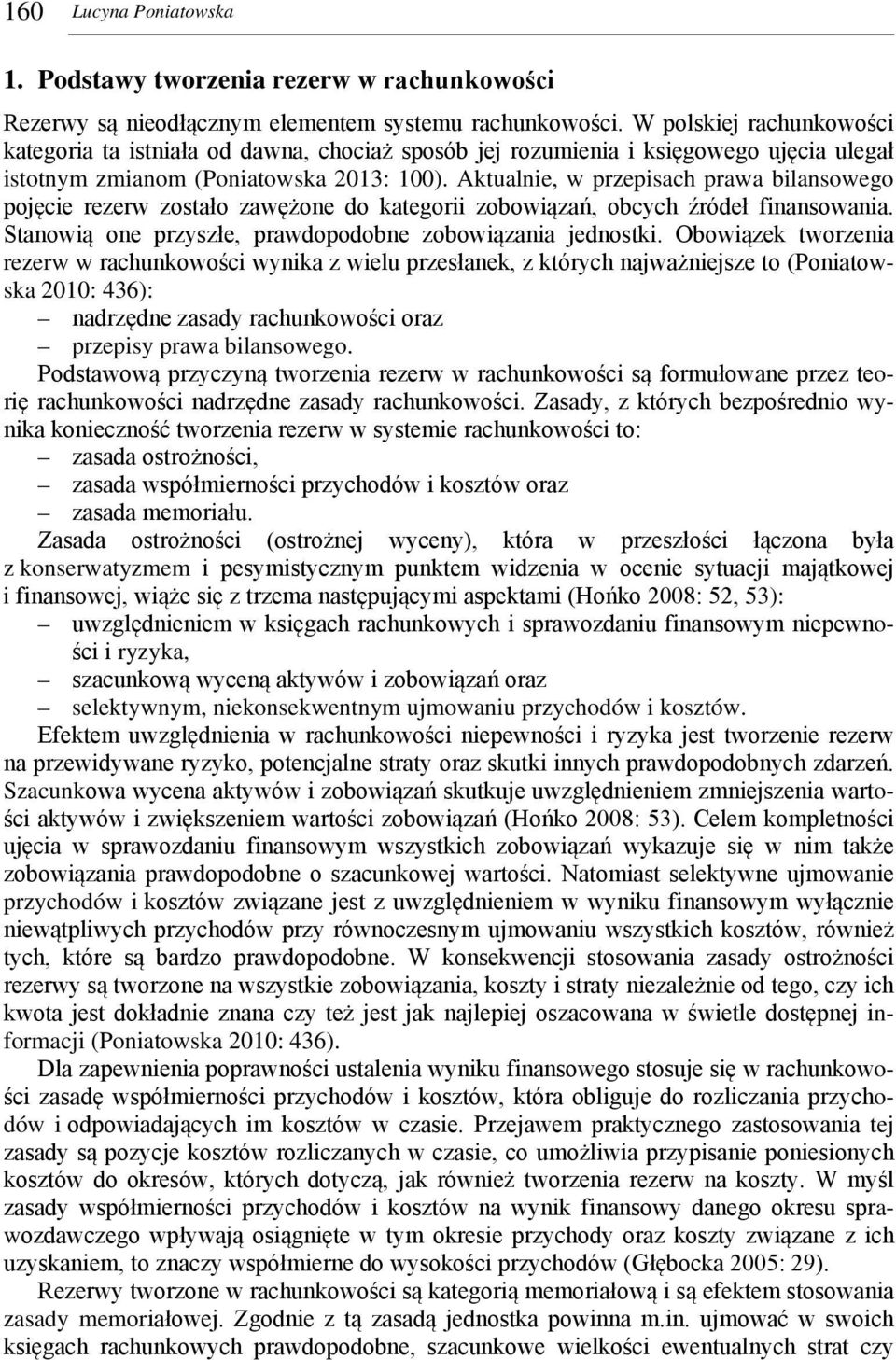 Aktualnie, w przepisach prawa bilansowego pojęcie rezerw zostało zawężone do kategorii zobowiązań, obcych źródeł finansowania. Stanowią one przyszłe, prawdopodobne zobowiązania jednostki.