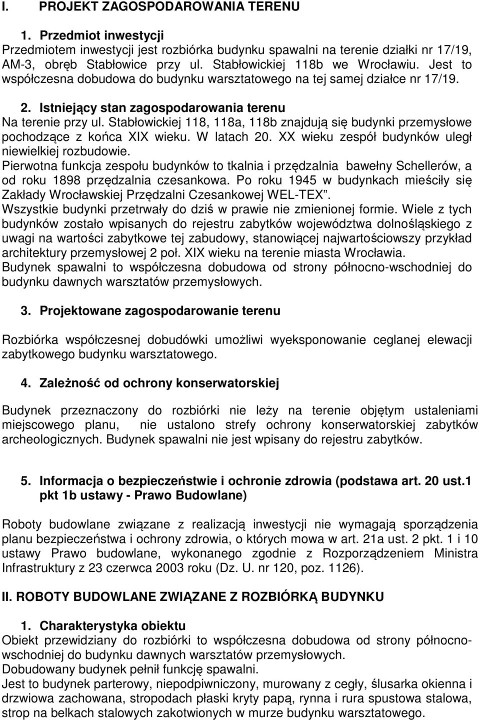 Stabłowickiej 118, 118a, 118b znajdują się budynki przemysłowe pochodzące z końca XIX wieku. W latach 20. XX wieku zespół budynków uległ niewielkiej rozbudowie.