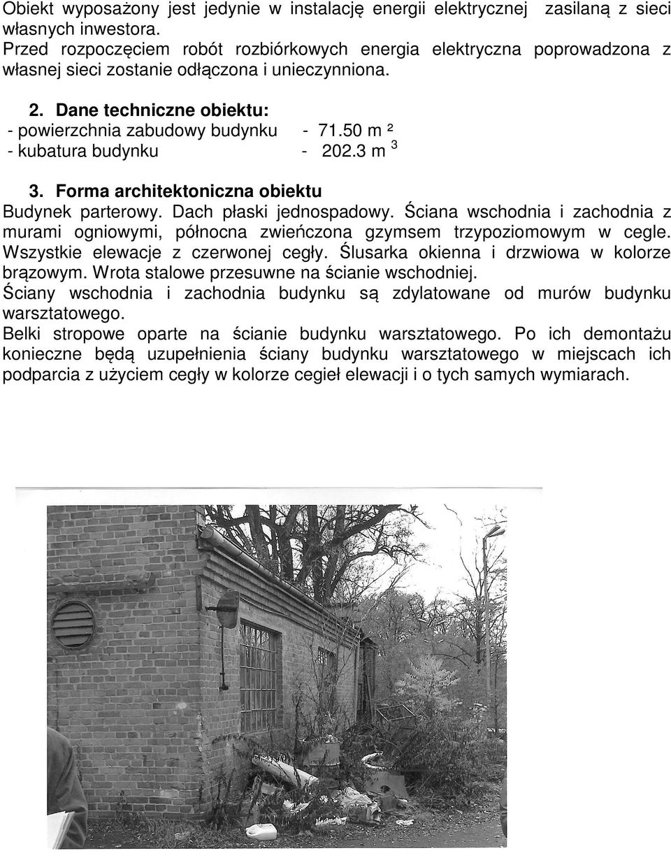 50 m ² - kubatura budynku - 202.3 m 3 3. Forma architektoniczna obiektu Budynek parterowy. Dach płaski jednospadowy.