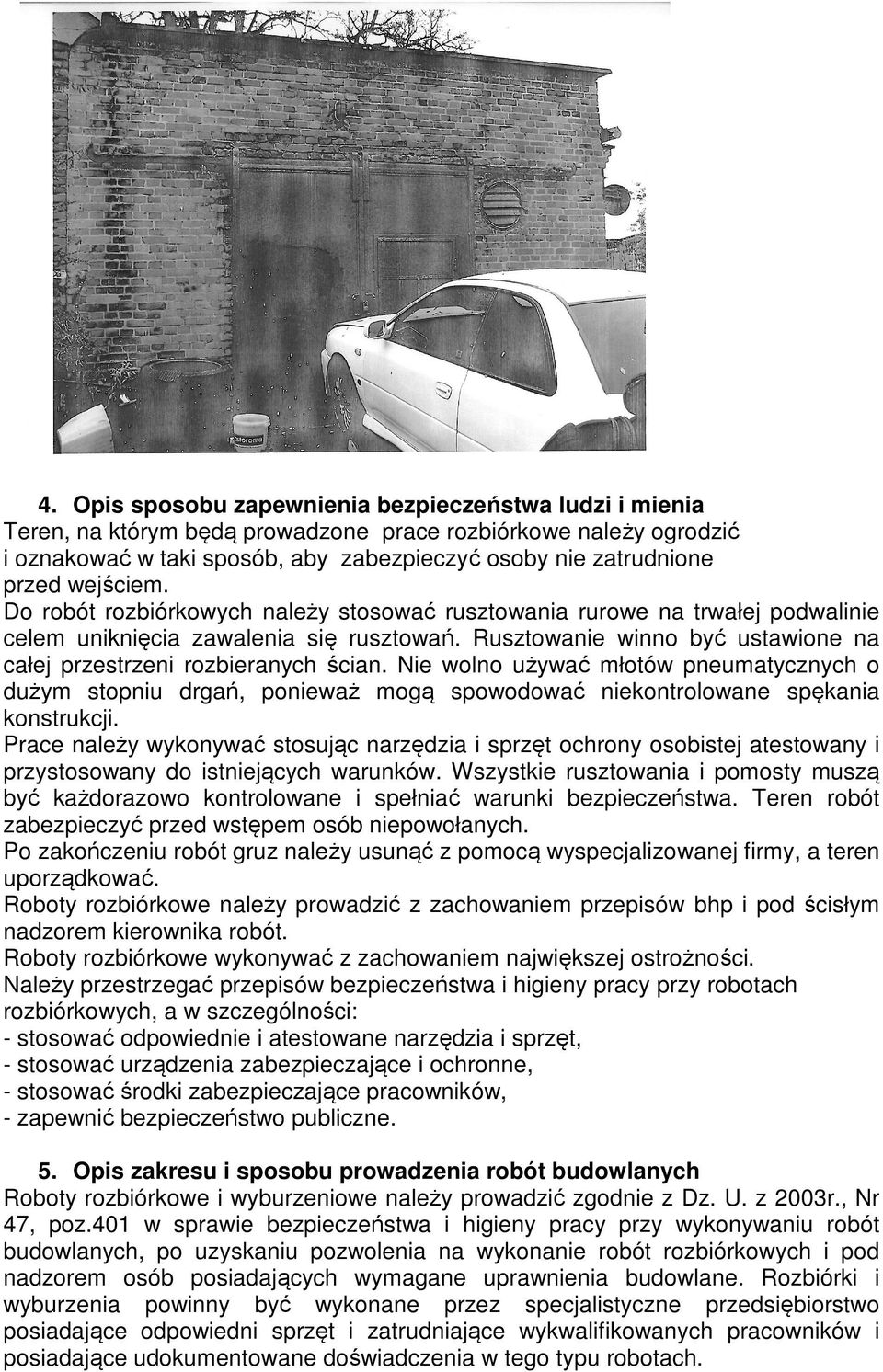 Rusztowanie winno być ustawione na całej przestrzeni rozbieranych ścian. Nie wolno używać młotów pneumatycznych o dużym stopniu drgań, ponieważ mogą spowodować niekontrolowane spękania konstrukcji.