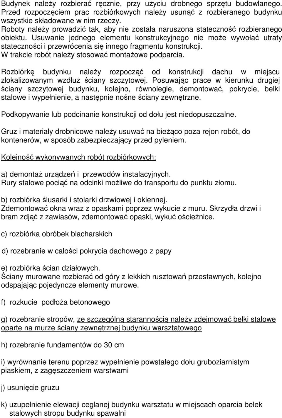 Usuwanie jednego elementu konstrukcyjnego nie może wywołać utraty stateczności i przewrócenia się innego fragmentu konstrukcji. W trakcie robót należy stosować montażowe podparcia.