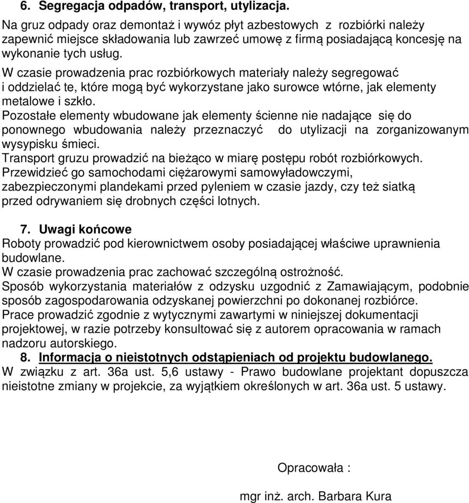 W czasie prowadzenia prac rozbiórkowych materiały należy segregować i oddzielać te, które mogą być wykorzystane jako surowce wtórne, jak elementy metalowe i szkło.