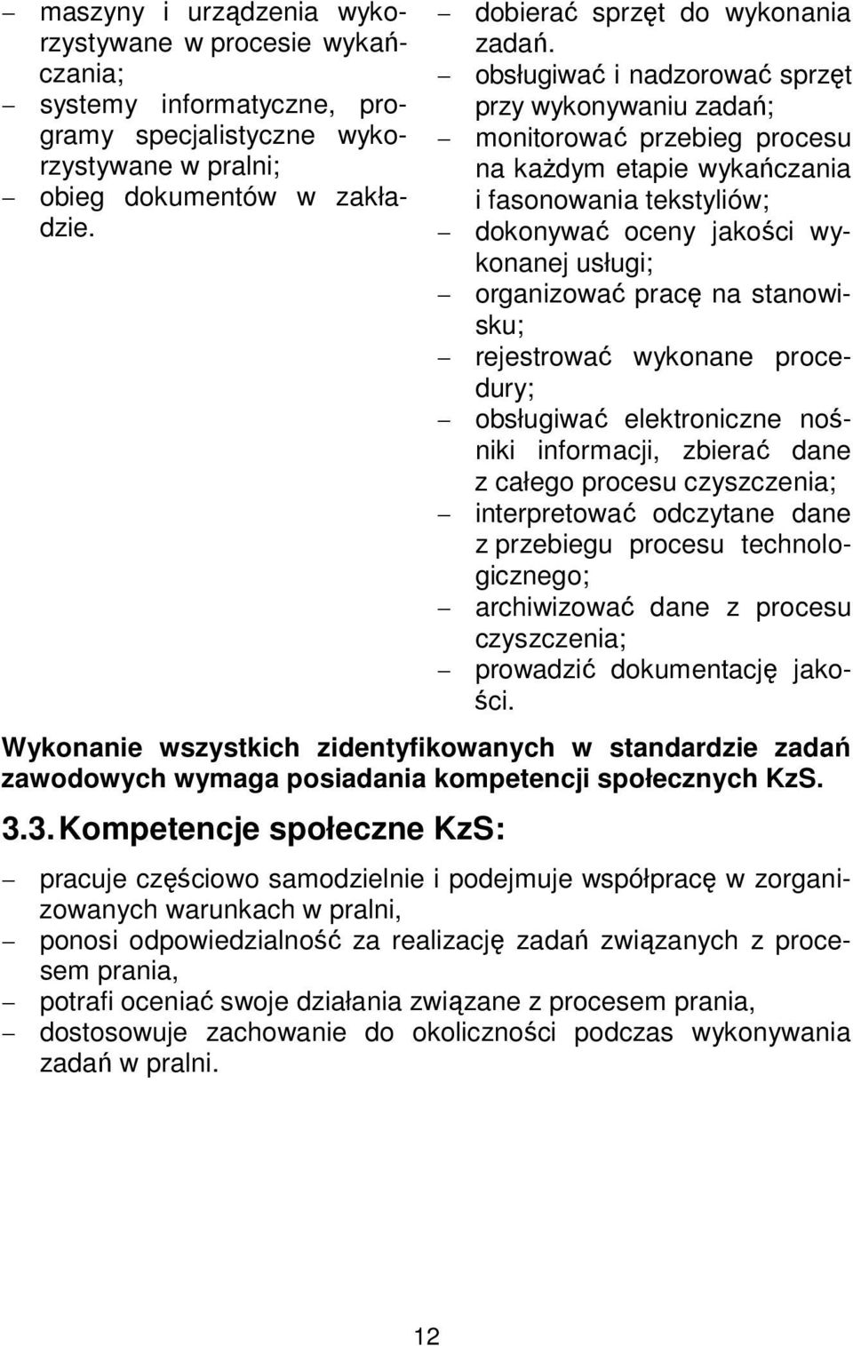 na stanowisku; rejestrować wykonane procedury; obsługiwać elektroniczne nośniki informacji, zbierać dane z całego procesu czyszczenia; interpretować odczytane dane z przebiegu procesu