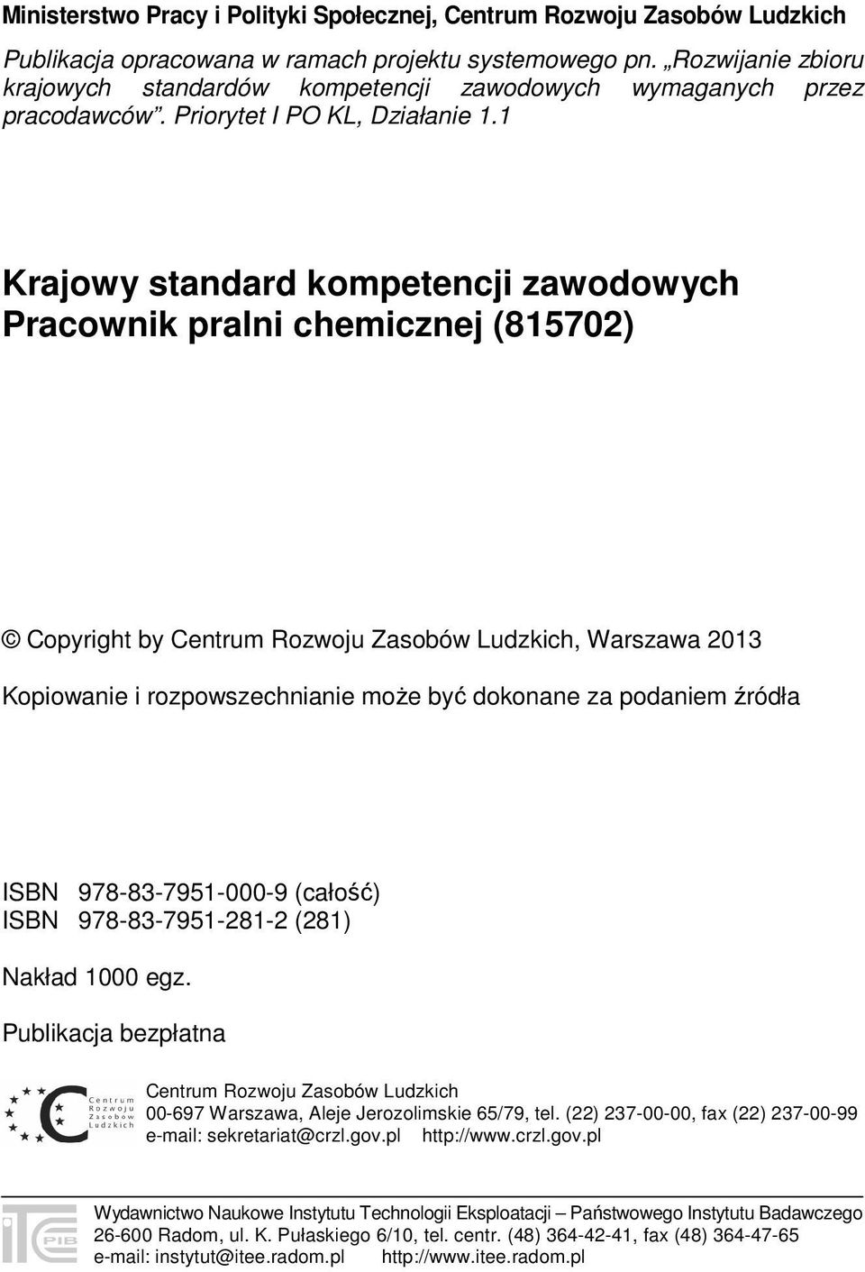 1 Krajowy standard kompetencji zawodowych Pracownik pralni chemicznej (815702) Copyright by Centrum Rozwoju Zasobów Ludzkich, Warszawa 2013 Kopiowanie i rozpowszechnianie może być dokonane za