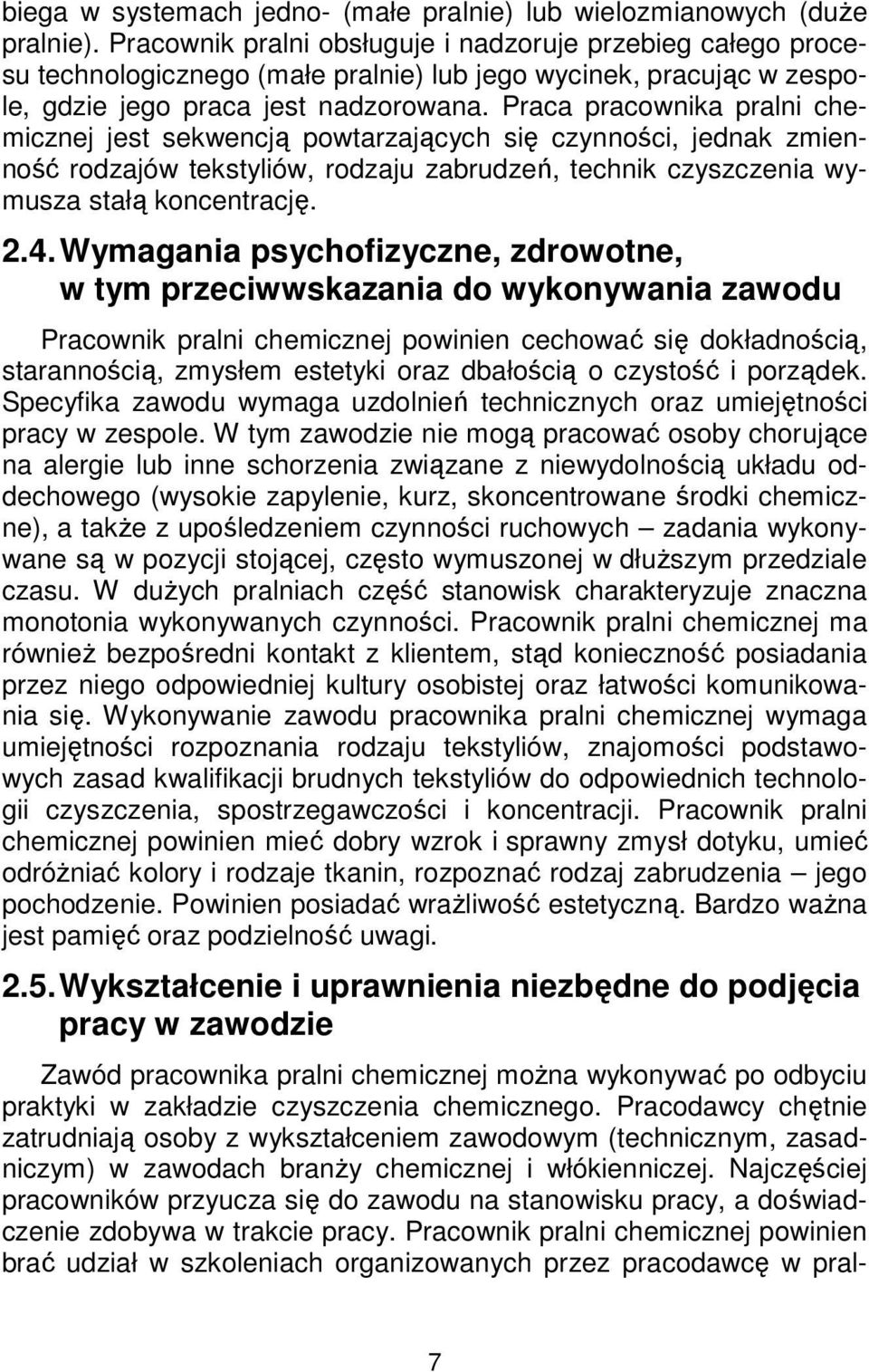 Praca pracownika pralni chemicznej jest sekwencją powtarzających się czynności, jednak zmienność rodzajów tekstyliów, rodzaju zabrudzeń, technik czyszczenia wymusza stałą koncentrację. 2.4.