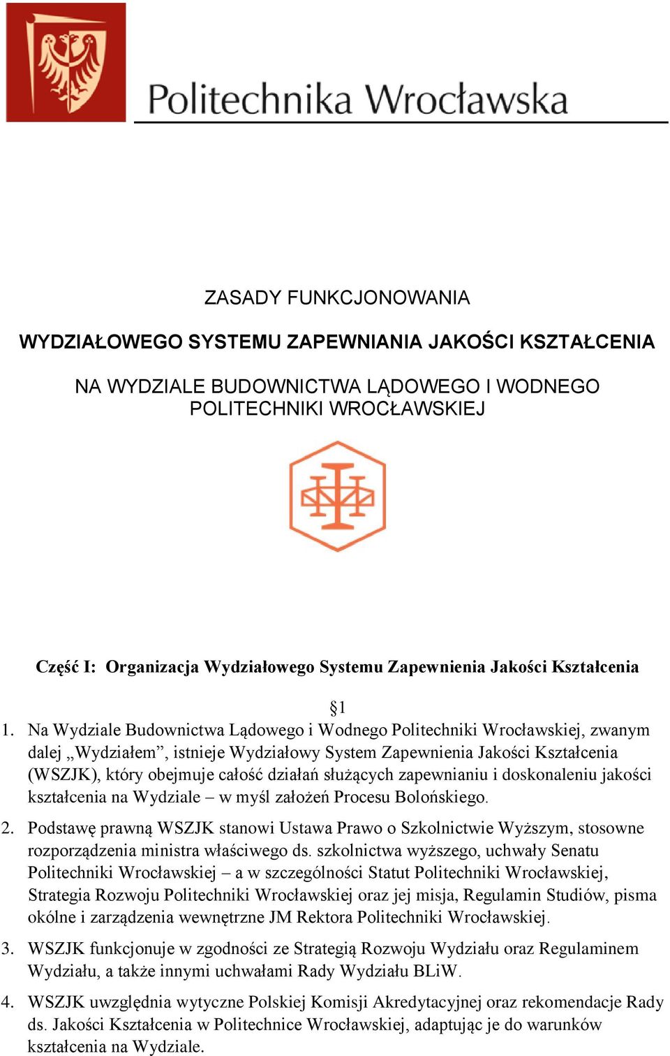 Na Wydziale Budownictwa Lądowego i Wodnego Politechniki Wrocławskiej, zwanym dalej Wydziałem, istnieje Wydziałowy System Zapewnienia Jakości Kształcenia (WSZJK), który obejmuje całość działań