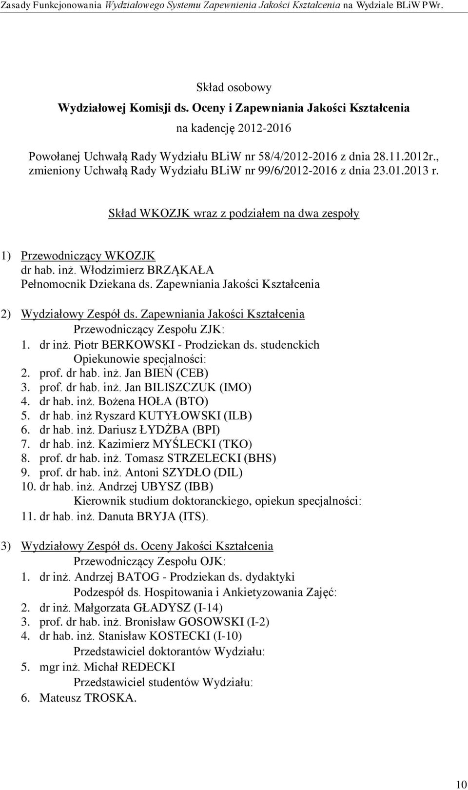 Włodzimierz BRZĄKAŁA Pełnomocnik Dziekana ds. Zapewniania Jakości Kształcenia 2) Wydziałowy Zespół ds. Zapewniania Jakości Kształcenia Przewodniczący Zespołu ZJK: 1. dr inż.