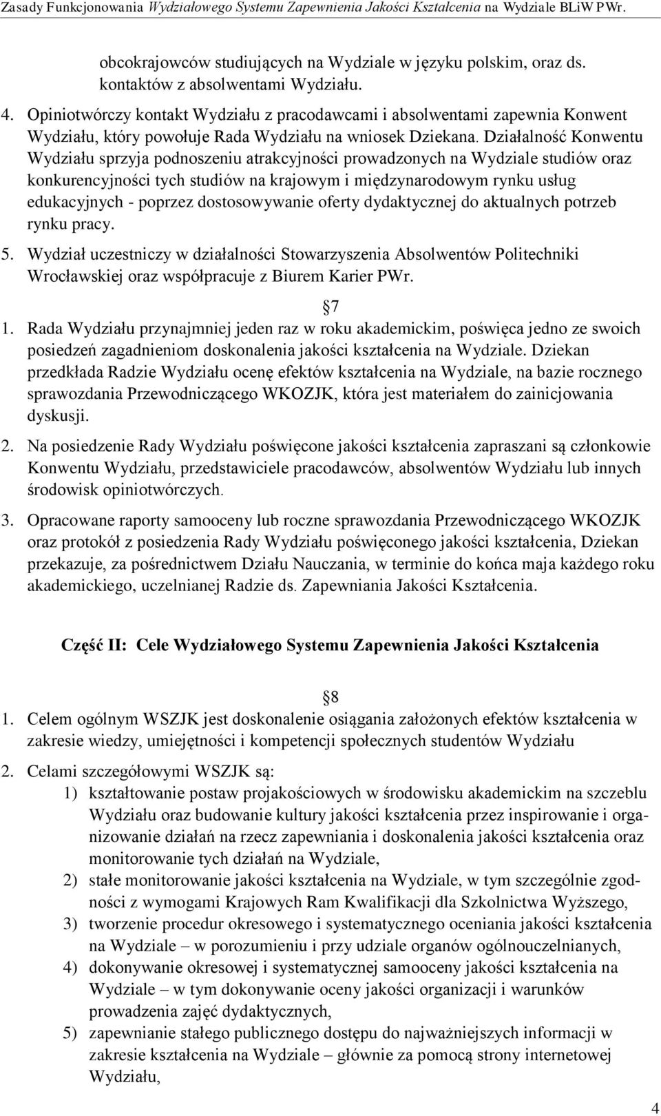 Działalność Konwentu Wydziału sprzyja podnoszeniu atrakcyjności prowadzonych na Wydziale studiów oraz konkurencyjności tych studiów na krajowym i międzynarodowym rynku usług edukacyjnych - poprzez