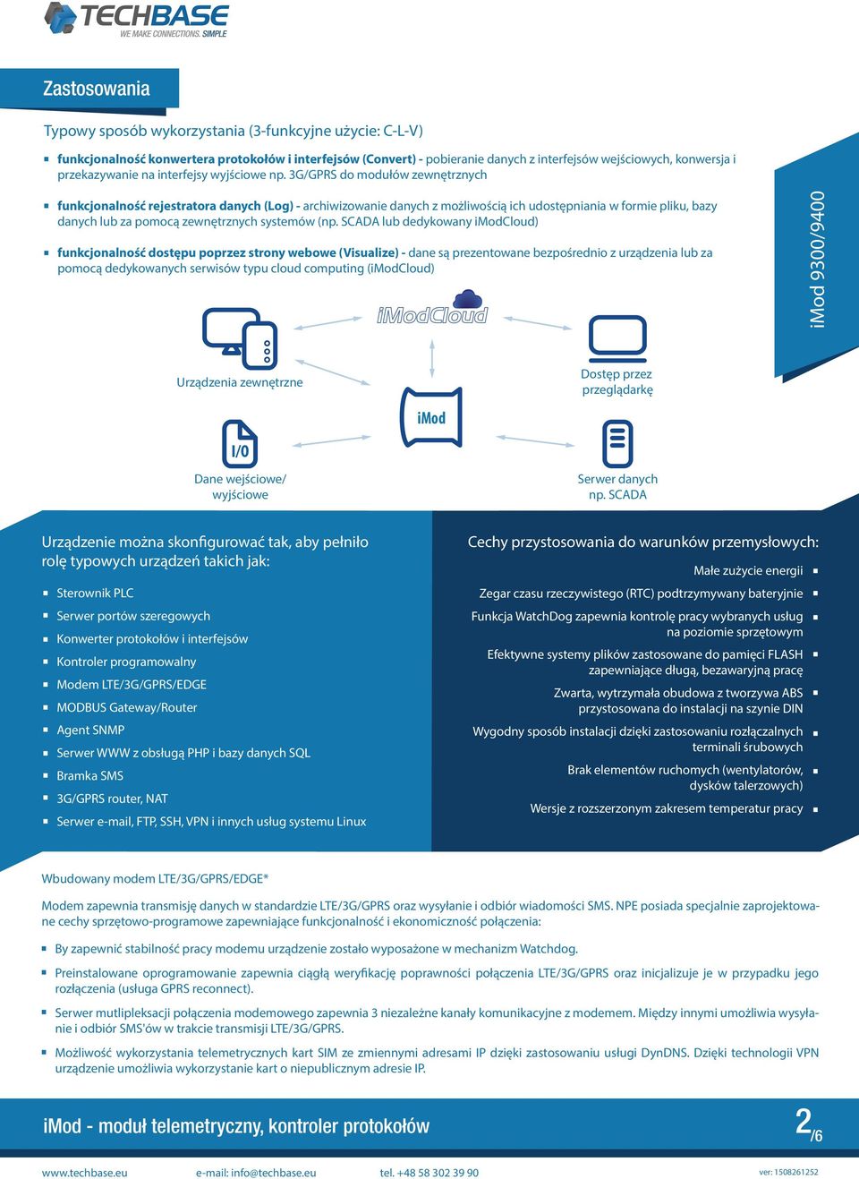 3G/GPRS do modułów zewnętrznych funkcjonalność rejestratora danych (Log) - archiwizowanie danych z możliwością ich udostępniania w formie pliku, bazy danych lub za pomocą zewnętrznych systemów (np.