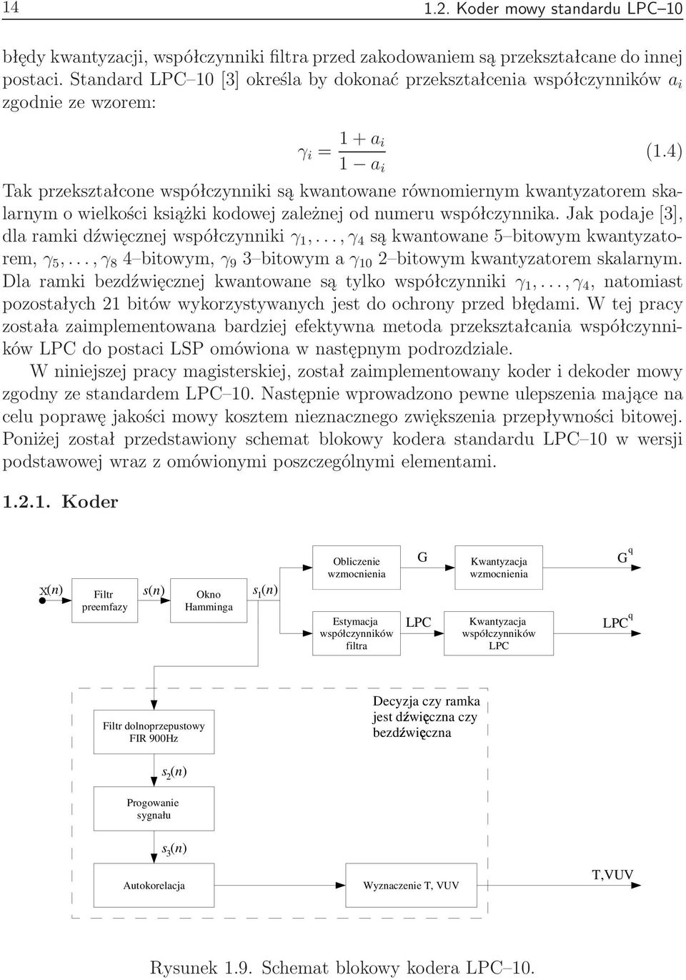 4) Tak przekształcone współczynniki są kwantowane równomiernym kwantyzatorem skalarnym o wielkości książki kodowej zależnej od numeru współczynnika. Jak podaje[3], dlaramkidźwięcznejwspółczynnikiγ 1,.