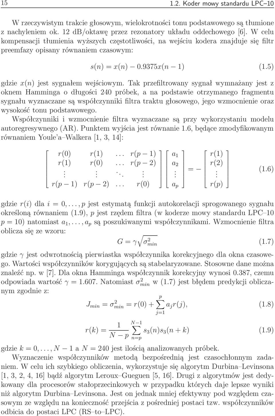 Tak przefiltrowany sygnał wymnażany jest z oknem Hamminga o długości 240 próbek, a na podstawie otrzymanego fragmentu sygnału wyznaczane są współczynniki filtra traktu głosowego, jego wzmocnienie