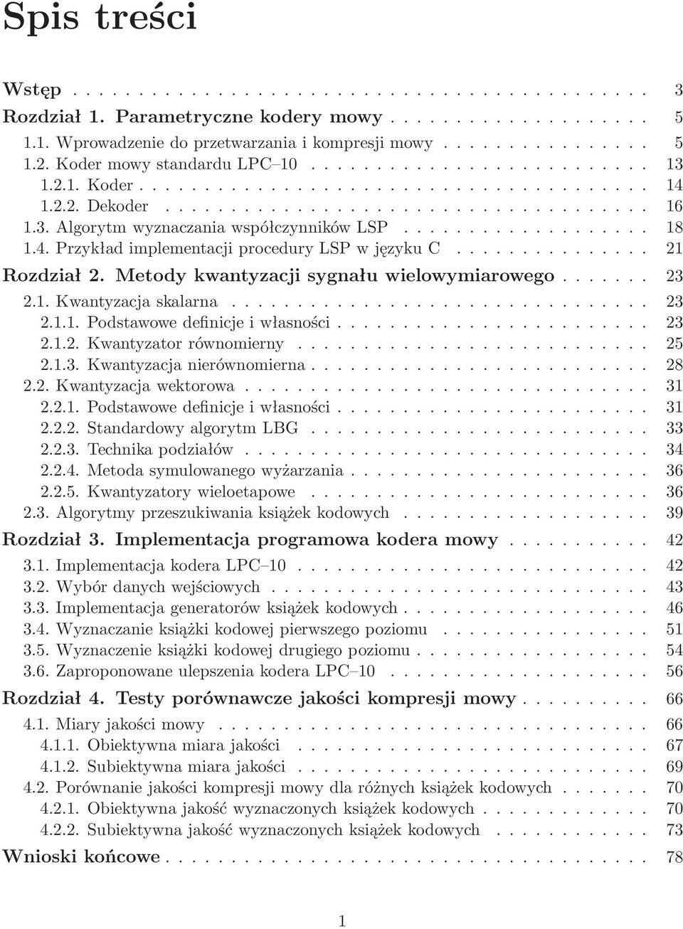 .. 25 2.1.3.Kwantyzacjanierównomierna... 28 2.2.Kwantyzacjawektorowa... 31 2.2.1.Podstawowedefinicjeiwłasności... 31 2.2.2.StandardowyalgorytmLBG... 33 2.2.3.Technikapodziałów... 34 