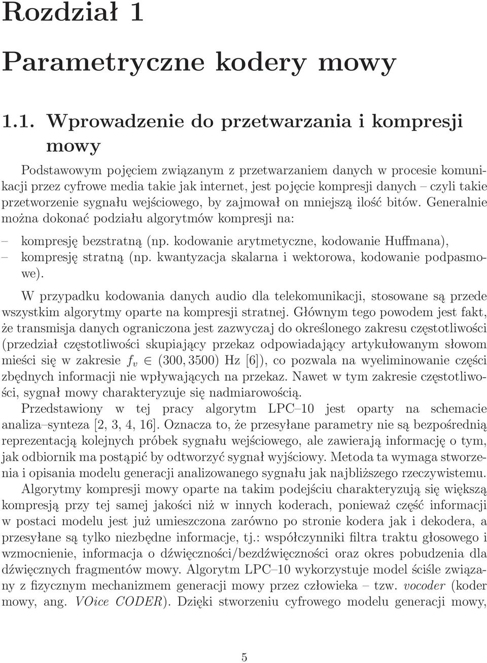 1. Wprowadzenie do przetwarzania i kompresji mowy Podstawowym pojęciem związanym z przetwarzaniem danych w procesie komunikacji przez cyfrowe media takie jak internet, jest pojęcie kompresji danych