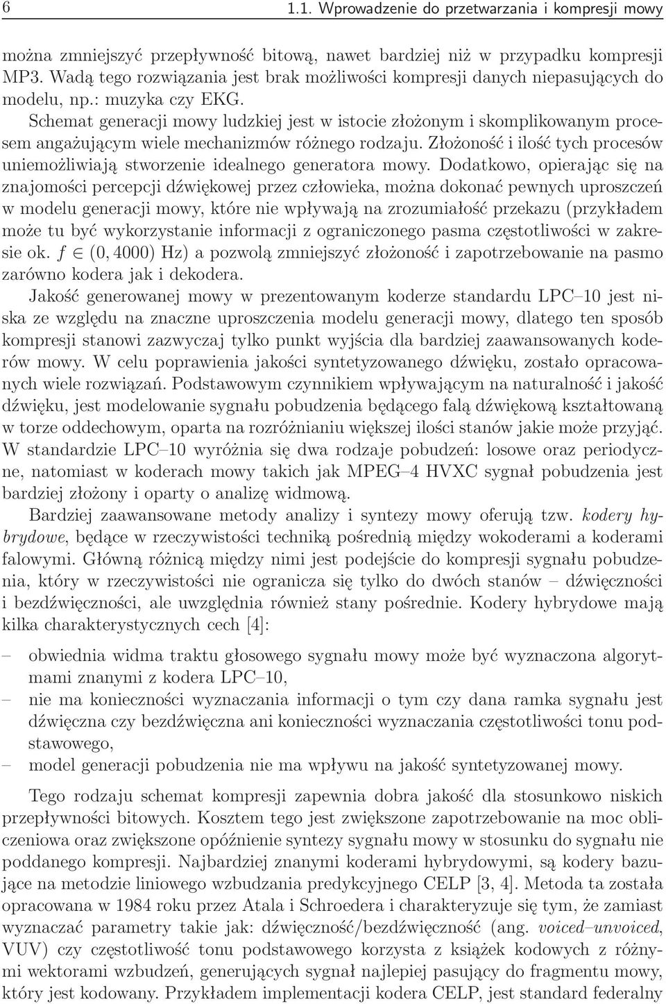 Schemat generacji mowy ludzkiej jest w istocie złożonym i skomplikowanym procesem angażującym wiele mechanizmów różnego rodzaju.
