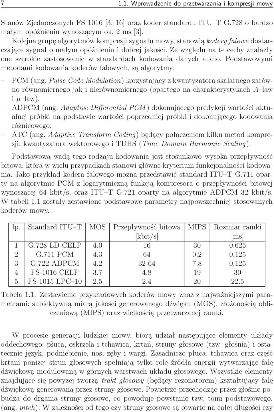 Ze względu na te cechy znalazły one szerokie zastosowanie w standardach kodowania danych audio. Podstawowymi metodami kodowania koderów falowych, są algorytmy: PCM(ang.