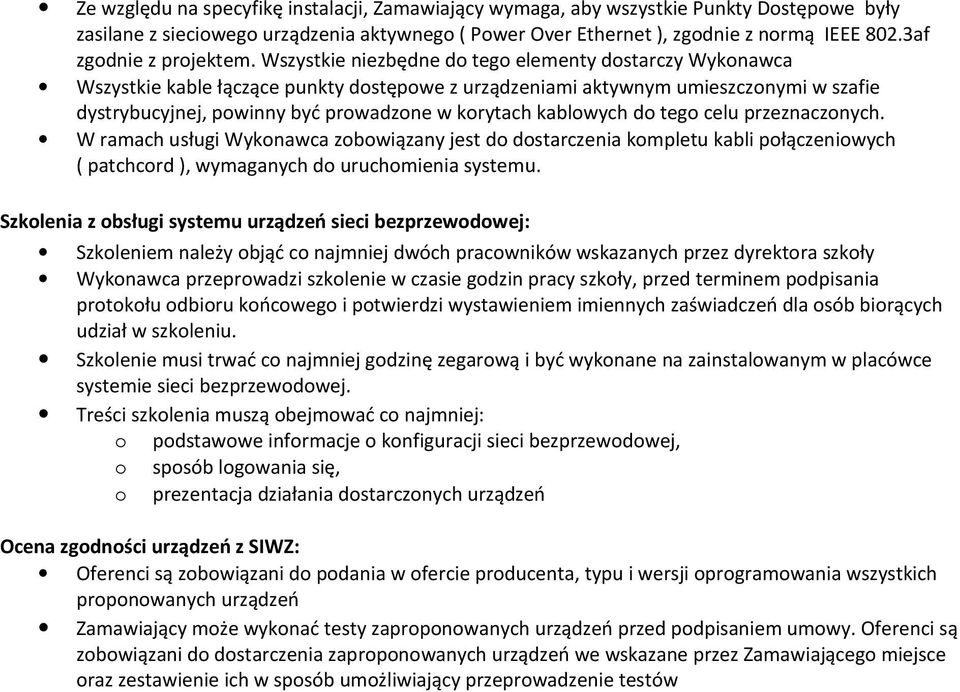 Wszystkie niezbędne do tego elementy dostarczy Wykonawca Wszystkie kable łączące punkty dostępowe z urządzeniami aktywnym umieszczonymi w szafie dystrybucyjnej, powinny być prowadzone w korytach