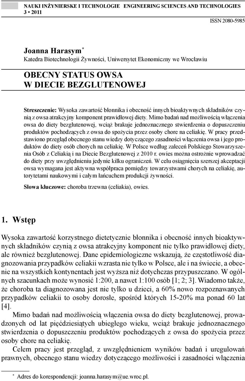 Mimo badań nad możliwością włączenia owsa do diety bezglutenowej, wciąż brakuje jednoznacznego stwierdzenia o dopuszczeniu produktów pochodzących z owsa do spożycia przez osoby chore na celiakię.