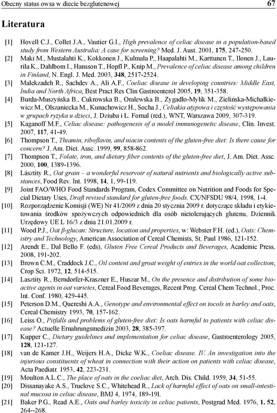 , Haapalahti M., Karttunen T., Ilonen J., Laurila K., Dahlbom I., Hansson T., Hopfl P., Knip M., Prevalence of celiac disease among children in Finland, N. Engl. J. Med. 2003, 348, 2517-2524.