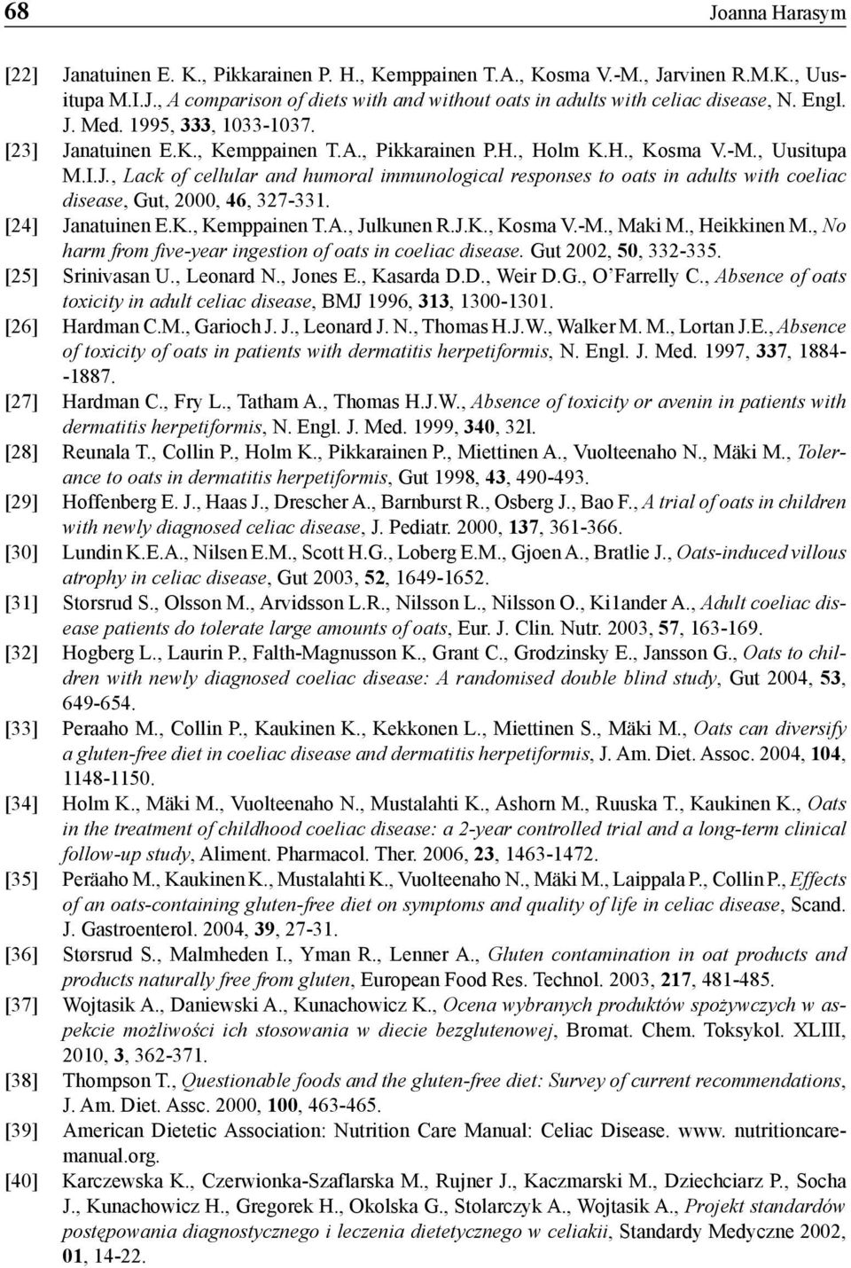[24] Janatuinen E.K., Kemppainen T.A., Julkunen R.J.K., Kosma V.-M., Maki M., Heikkinen M., No harm from five-year ingestion of oats in coeliac disease. Gut 2002, 50, 332-335. [25] Srinivasan U.