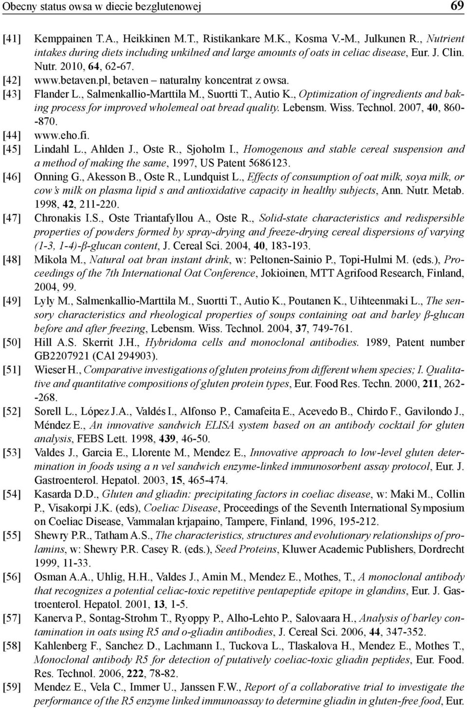 [43] Flander L., Salmenkallio-Marttila M., Suortti T., Autio K., Optimization of ingredients and baking process for improved wholemeal oat bread quality. Lebensm. Wiss. Technol. 2007, 40, 860- -870.