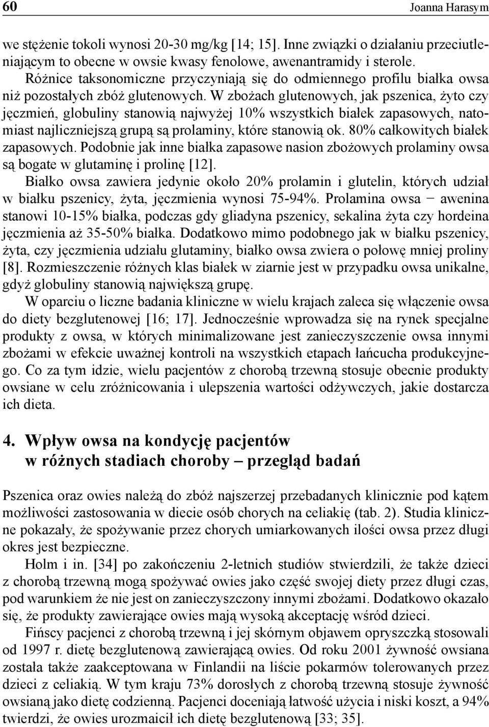 W zbożach glutenowych, jak pszenica, żyto czy jęczmień, globuliny stanowią najwyżej 10% wszystkich białek zapasowych, natomiast najliczniejszą grupą są prolaminy, które stanowią ok.