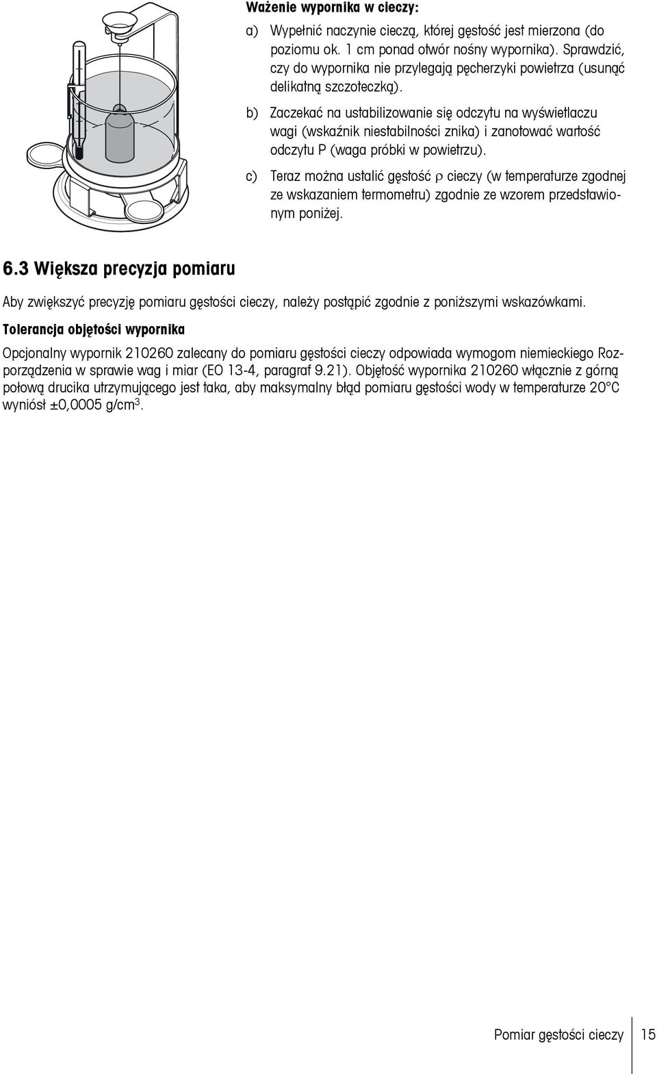 b) Zaczekać na ustabilizowanie się odczytu na wyświetlaczu wagi (wskaźnik niestabilności znika) i zanotować wartość odczytu P (waga próbki w powietrzu).