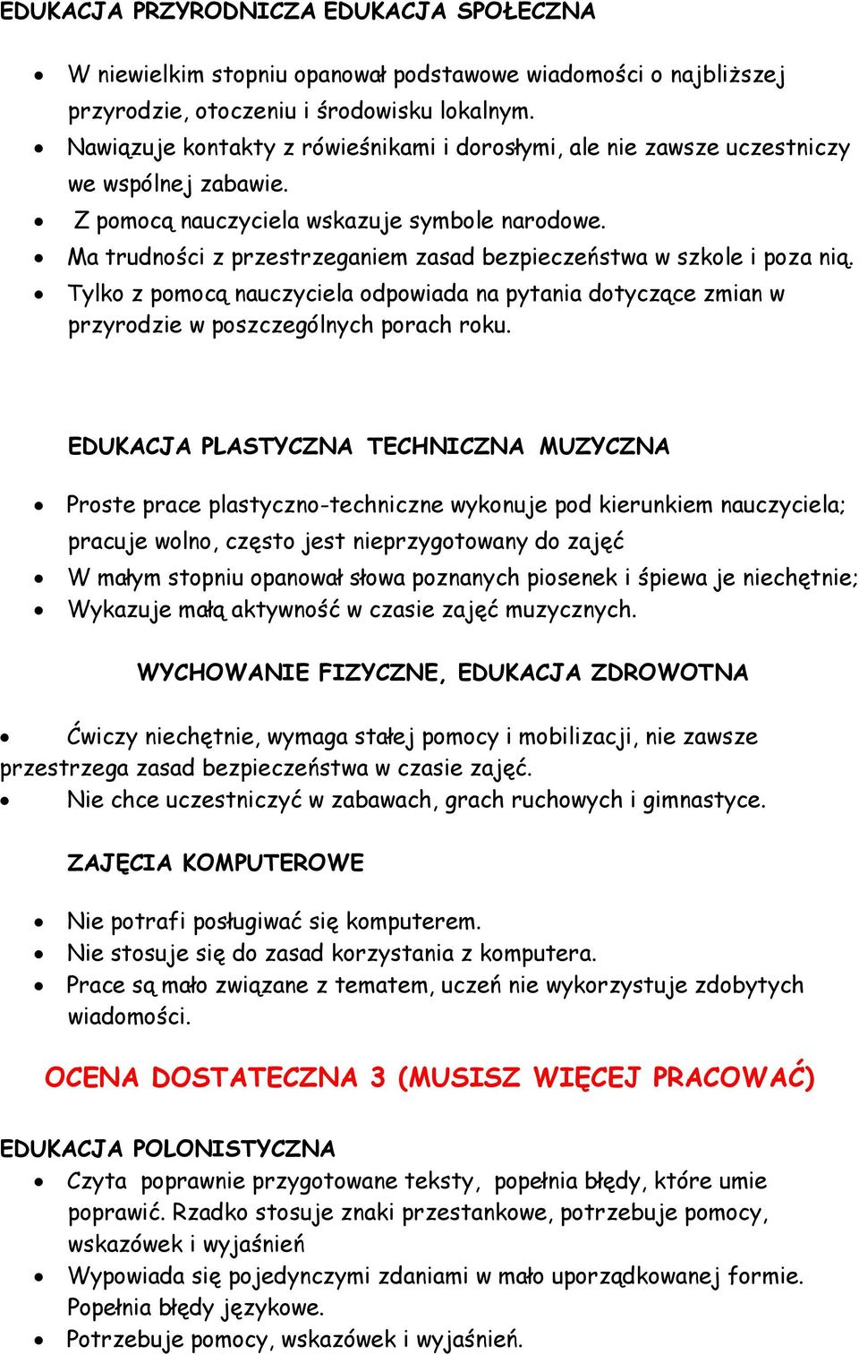 Ma trudności z przestrzeganiem zasad bezpieczeństwa w szkole i poza nią. Tylko z pomocą nauczyciela odpowiada na pytania dotyczące zmian w przyrodzie w poszczególnych porach roku.