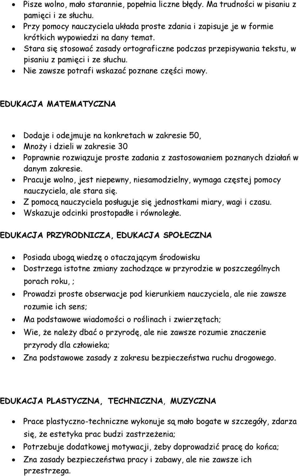 Dodaje i odejmuje na konkretach w zakresie 50, Mnoży i dzieli w zakresie 30 Poprawnie rozwiązuje proste zadania z zastosowaniem poznanych działań w danym zakresie.