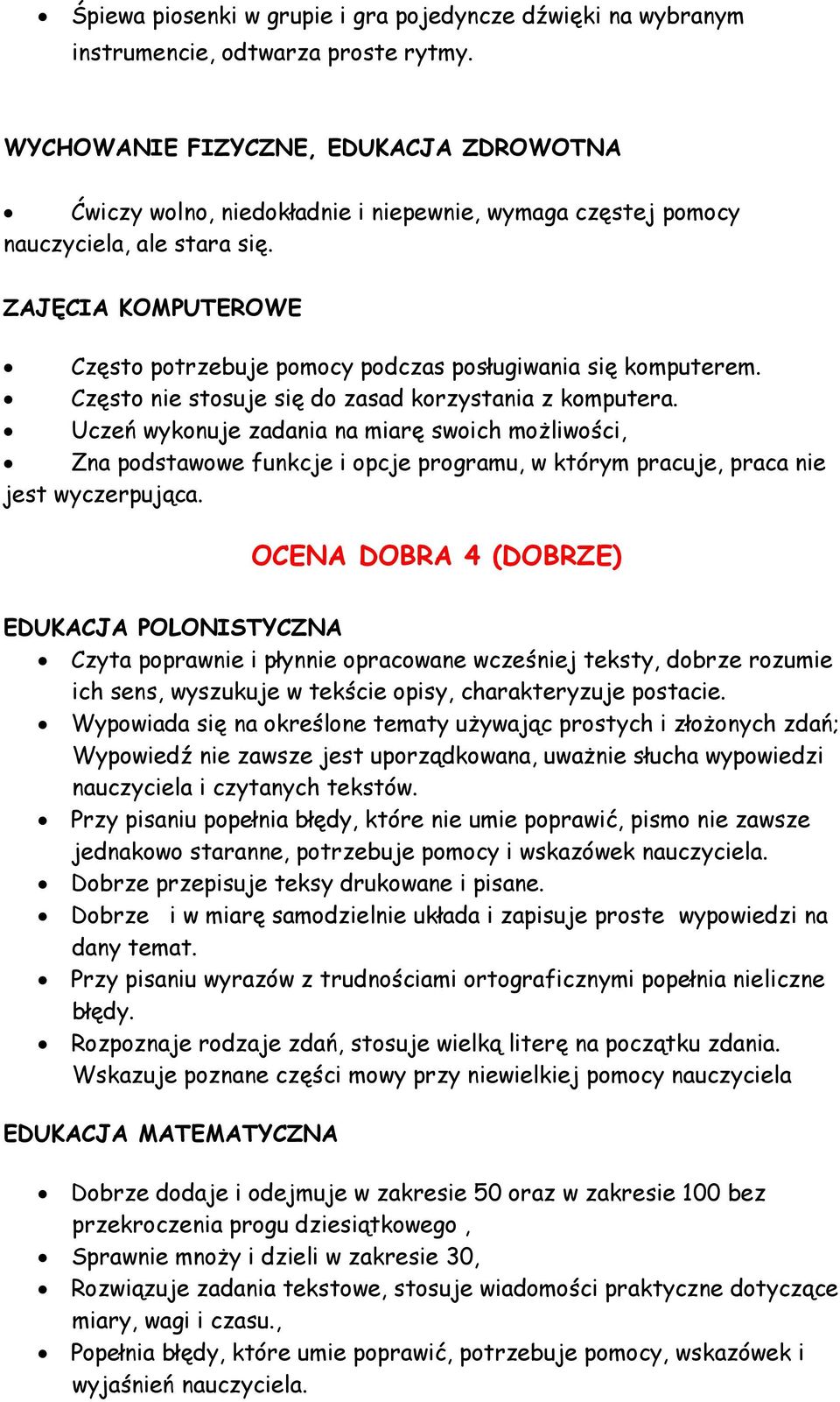 Uczeń wykonuje zadania na miarę swoich możliwości, Zna podstawowe funkcje i opcje programu, w którym pracuje, praca nie jest wyczerpująca.