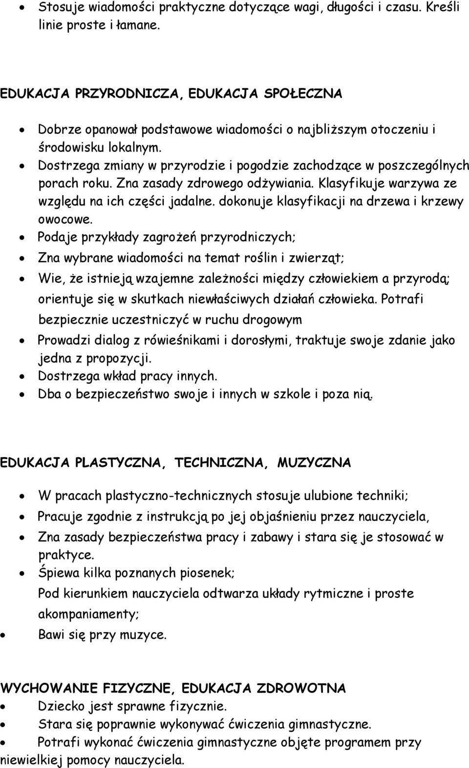 Dostrzega zmiany w przyrodzie i pogodzie zachodzące w poszczególnych porach roku. Zna zasady zdrowego odżywiania. Klasyfikuje warzywa ze względu na ich części jadalne.